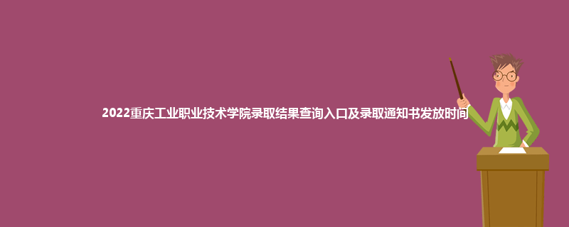 2022重庆工业职业技术学院录取结果查询入口及录取通知书发放时间