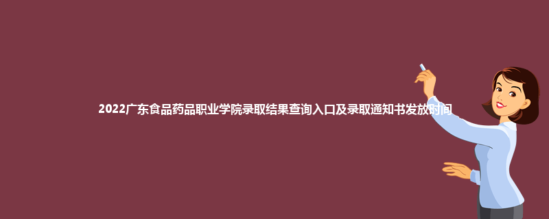2022广东食品药品职业学院录取结果查询入口及录取通知书发放时间