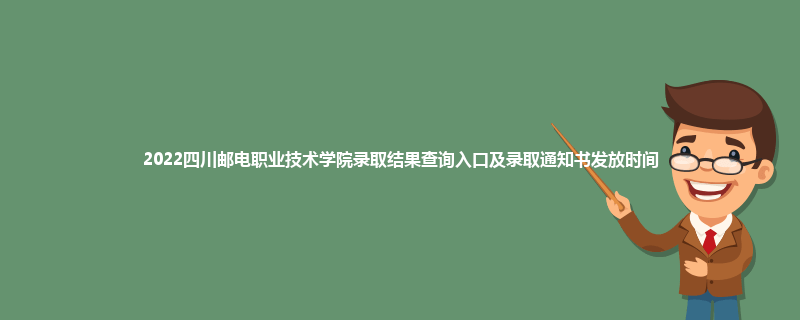2022四川邮电职业技术学院录取结果查询入口及录取通知书发放时间