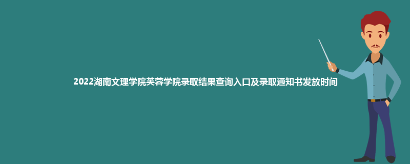 2022湖南文理学院芙蓉学院录取结果查询入口及录取通知书发放时间