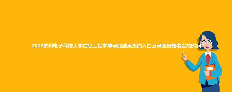 2022杭州电子科技大学信息工程学院录取结果查询入口及录取通知书发放时间