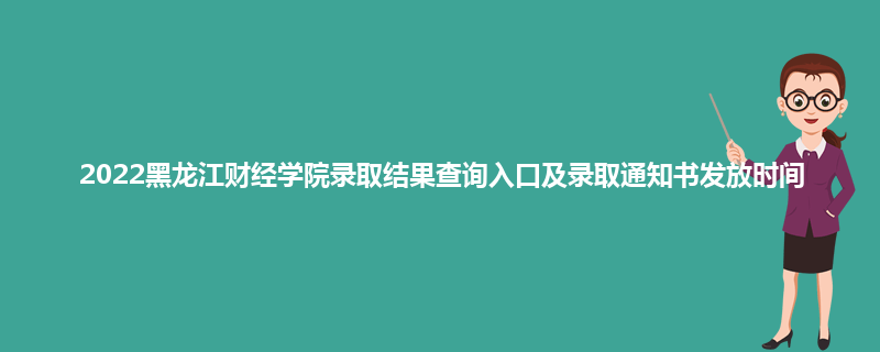 2022黑龙江财经学院录取结果查询入口及录取通知书发放时间