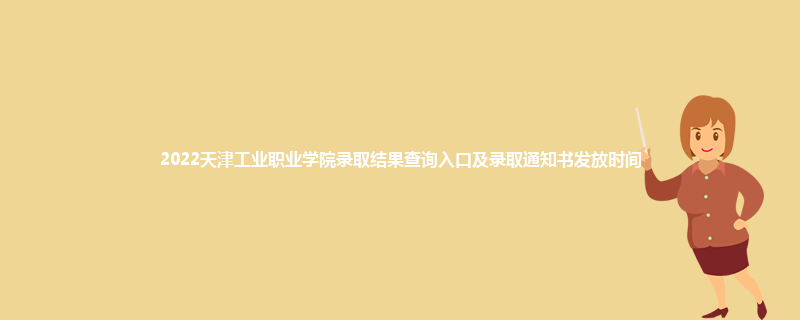 2022天津工业职业学院录取结果查询入口及录取通知书发放时间