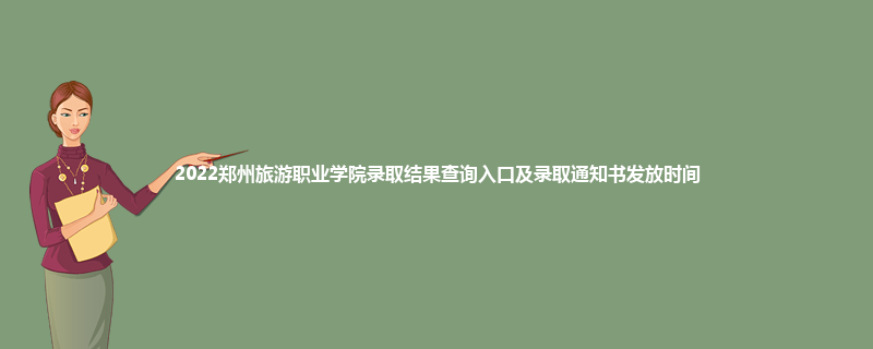 2022郑州旅游职业学院录取结果查询入口及录取通知书发放时间