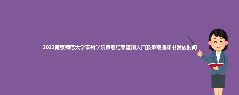 2022南京师范大学泰州学院录取结果查询入口及录取通知书发放时间