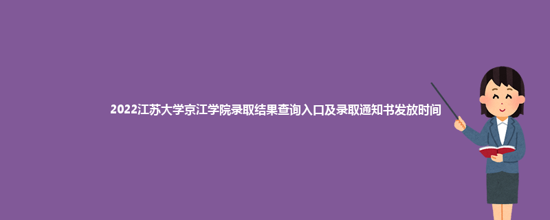 2022江苏大学京江学院录取结果查询入口及录取通知书发放时间