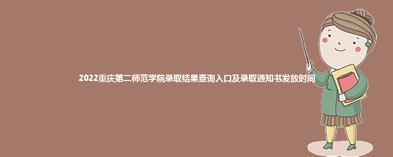 2022重庆第二师范学院录取结果查询入口及录取通知书发放时间