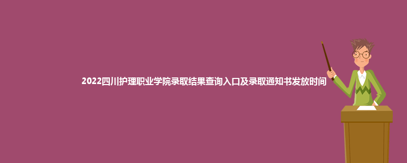 2022四川护理职业学院录取结果查询入口及录取通知书发放时间