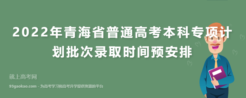 2022年青海省普通高考本科专项计划批次录取时间预安排