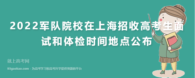 2022军队院校在上海招收高考生面试和体检时间地点公布
