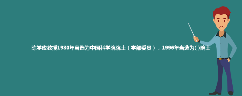 陈学俊教授1980年当选为中国科学院院士（学部委员），1996年当选为( )院士?