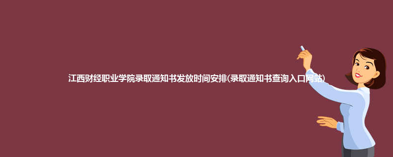 江西财经职业学院录取通知书发放时间安排(录取通知书查询入口网站)