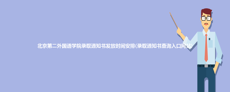 北京第二外国语学院录取通知书发放时间安排(录取通知书查询入口网站)