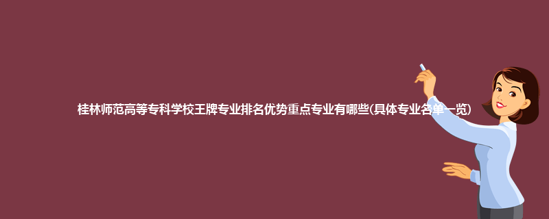 桂林师范高等专科学校王牌专业排名优势重点专业有哪些(具体专业名单一览)